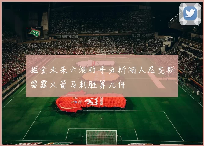 掘金未来六场对手分析湖人尼克斯雷霆火箭马刺胜算几何