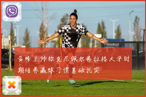 黄蜂主帅称克尼佩尔弗拉格大学时期培养赢球习惯基础扎实